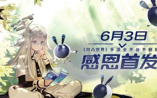 凹凸世界手游2月新版本预告了哪些新内容？如何体验新功能？