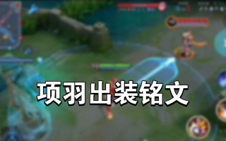 王者荣耀项羽怎么发育？项羽的发育技巧和出装建议是什么？