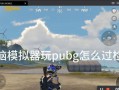 绝地求生拍电脑技巧有哪些？如何正确使用拍电脑功能？