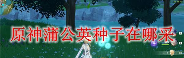 原神蒲公英位置一览？如何快速找到所有蒲公英？-第2张图片-百团游戏
