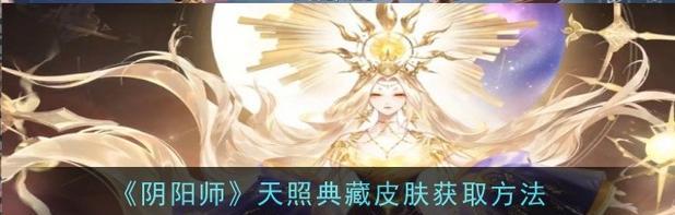 阴阳师典藏皮肤礼盒获取途径有哪些？如何使用？-第3张图片-百团游戏