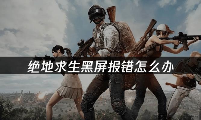 绝地求生黑屏问题如何解决？-第1张图片-百团游戏