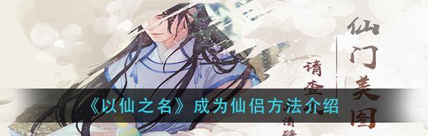 《以仙之名仙侣》游戏攻略（解密获得仙侣的技巧与方法）-第1张图片-百团游戏